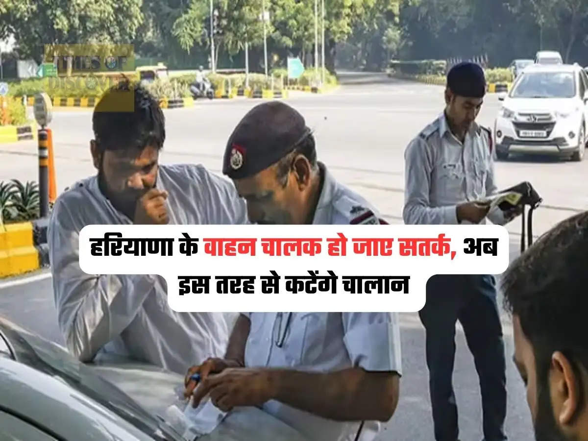 Haryana news : हरियाणा के वाहन चालक हो जाए सतर्क, अब इस तरह से कटेंगे चालान 